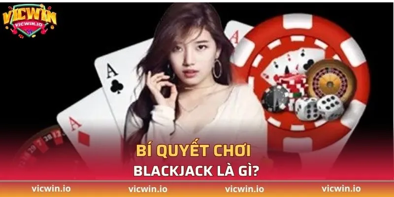 Bí quyết chơi Blackjack là gì?