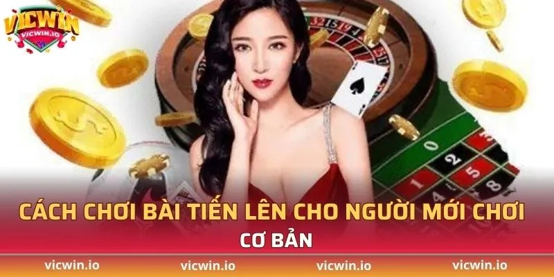 Cách chơi bài tiến lên cho người mới chơi cơ bản