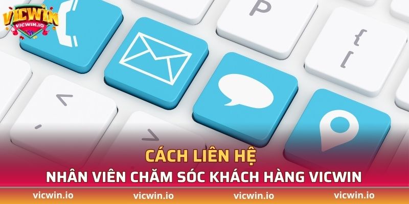 Cách liên hệ nhân viên chăm sóc khách hàng VICWIN