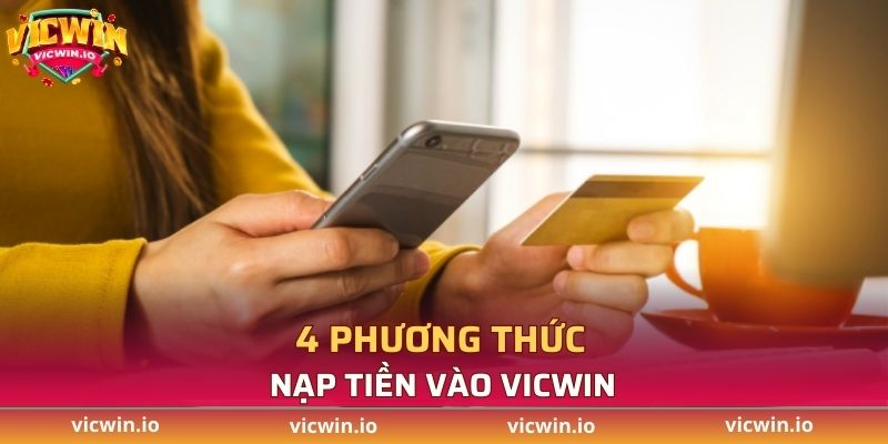 Chia sẻ 4 phương thức nạp tiền VICWIN tiện lợi nhất