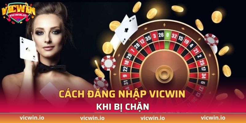 Chia sẻ cách đăng nhập vào VICWIN khi bị chặn