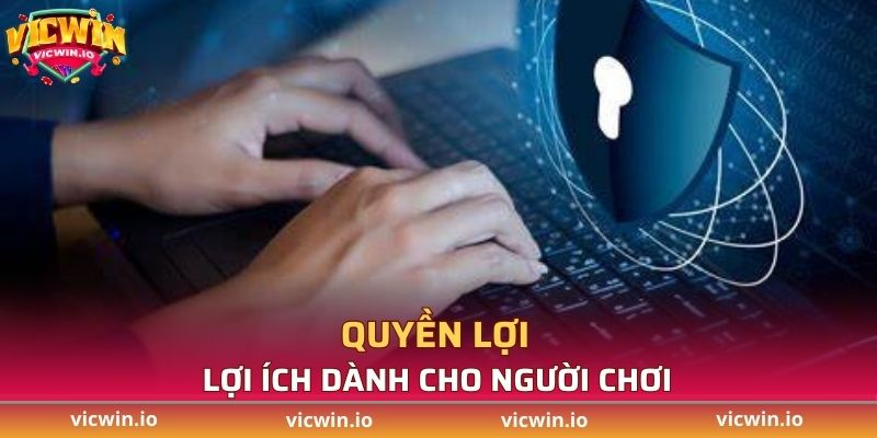 Lợi ích cho thành viên khi thực hiện đúng chính sách bảo mật VICWIN
