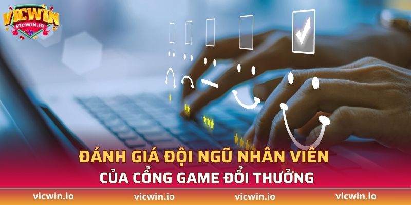 Đánh giá đội ngũ nhân viên của cổng game đổi thưởng