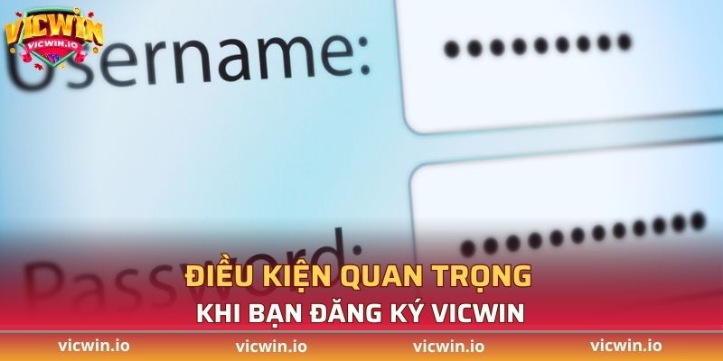 Điều kiện quan trọng khi bạn đăng ký VICWIN