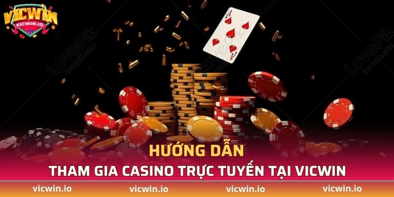Các thức tham gia casino trực tuyến tại VICWIN