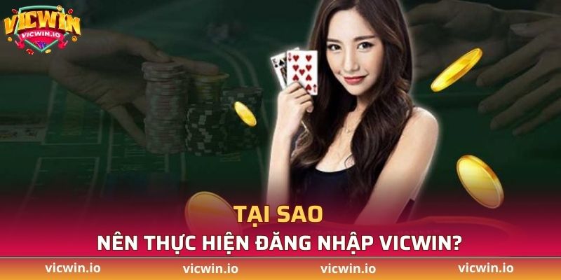 Lý do người chơi nên thực hiện đăng nhập VICWIN?