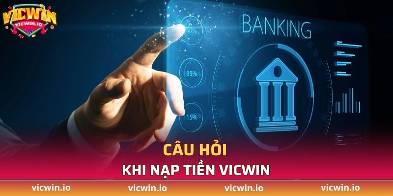 Một số câu hỏi liên quan tới nạp tiền vào VICWIN