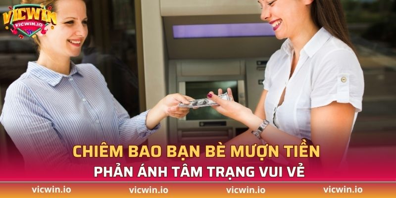 Chiêm bao thấy bạn bè mượn tiền phản ánh tâm trạng vui vẻ