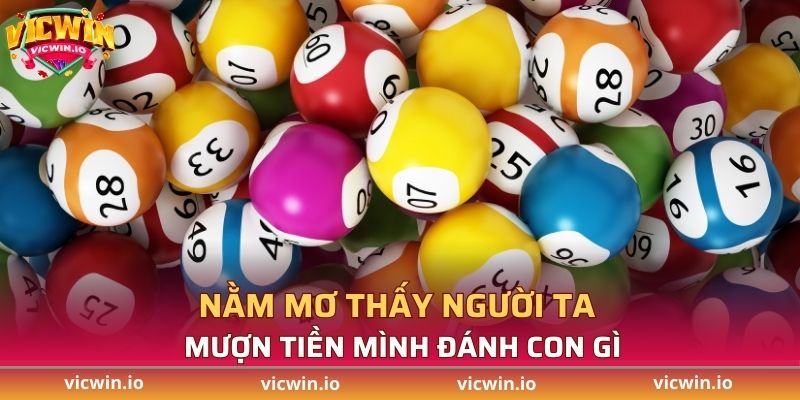 Nằm mơ thấy người ta mượn tiền mình đánh con gì
