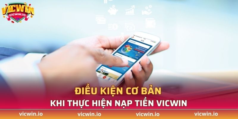 Những điều kiện cơ bản khi thực hiện nạp tiền vào VICWIN