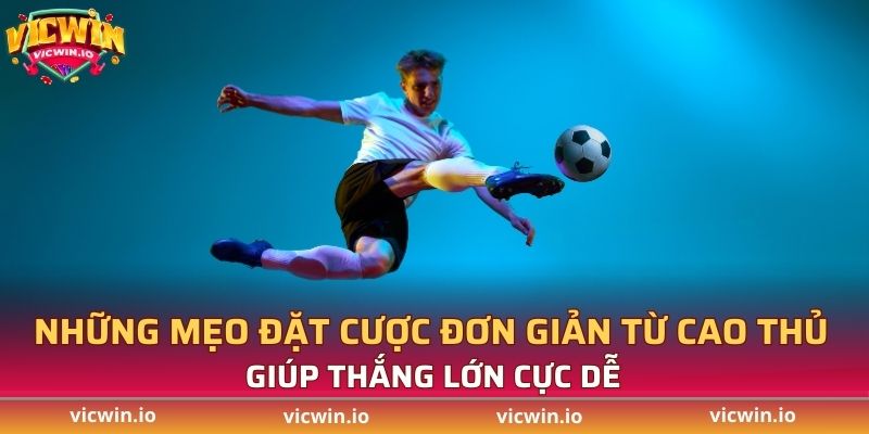 Những mẹo đặt cược đơn giản từ cao thủ giúp thắng lớn cực dễ