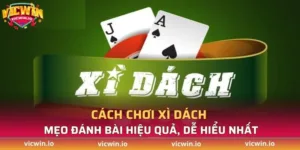 Cách chơi Xì Dách - Mẹo đánh hiệu quả, dễ hiểu nhất