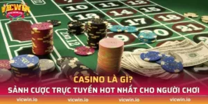 Casino là gì - Sảnh cược trực tuyến hot nhất cho người chơi