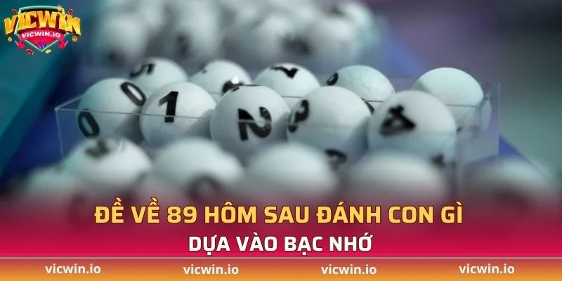 Đề về 89 hôm sau đánh con gì dựa vào bạc nhớ