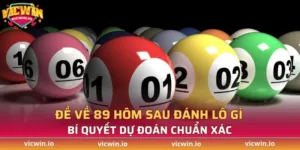 Đề về 89 hôm sau đánh lô gì - Bí quyết dự đoán chính xác