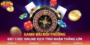 Game bài đổi thưởng - Đặt cược online kịch tính nhận thưởng lớn