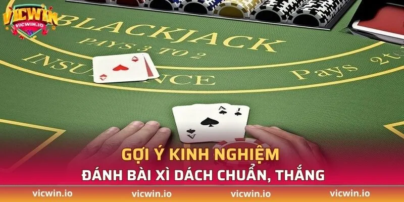 Gợi ý kinh nghiệm đánh bài Xì Dách chuẩn, thắng