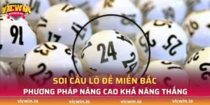 Soi cầu lô đề miền Bắc - Phương pháp nâng cao khả năng thắng