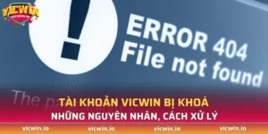 Tài khoản VICWIN bị khóa - Những nguyên nhân, cách xử lý