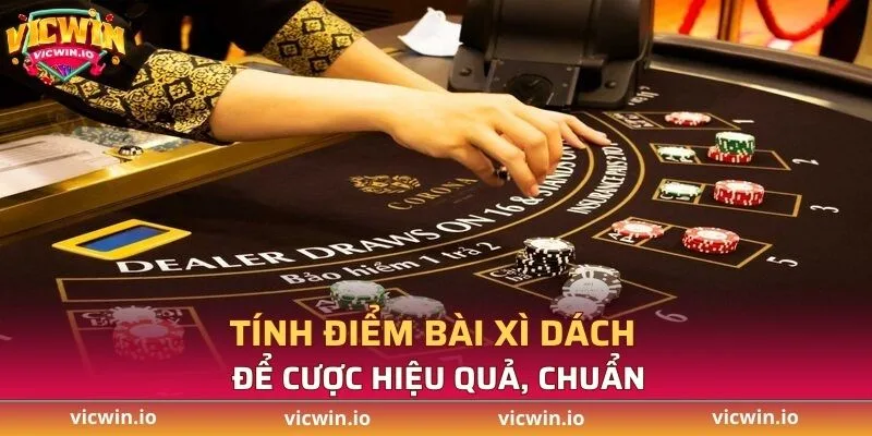 Tính điểm bài Xì Dách để cược hiệu quả, chuẩn