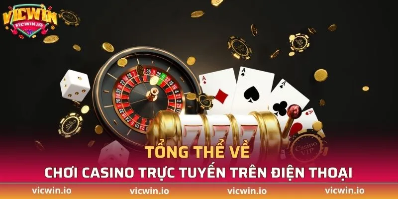 Tổng thể về chơi casino trực tuyến trên điện thoại