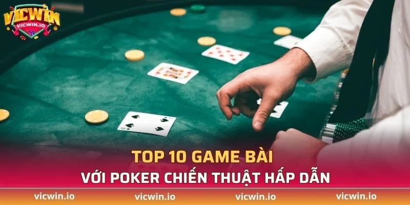 Top 10 game bài với Poker chiến thuật hấp dẫn
